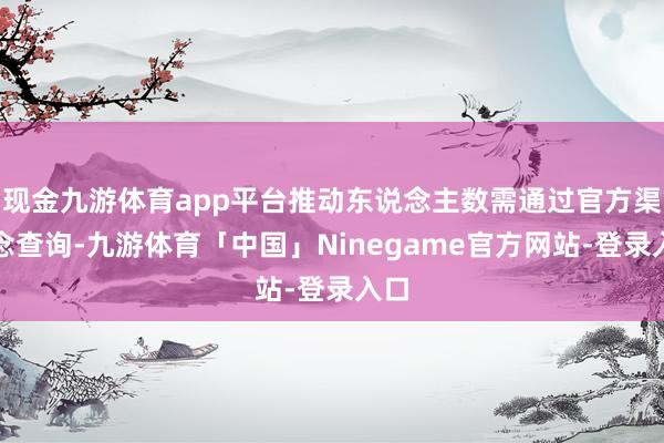 现金九游体育app平台推动东说念主数需通过官方渠说念查询-九游体育「中国」Ninegame官方网站-登录入口