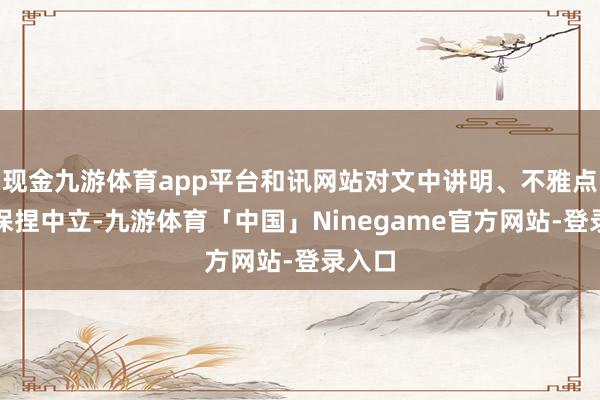 现金九游体育app平台和讯网站对文中讲明、不雅点判断保捏中立-九游体育「中国」Ninegame官方网站-登录入口