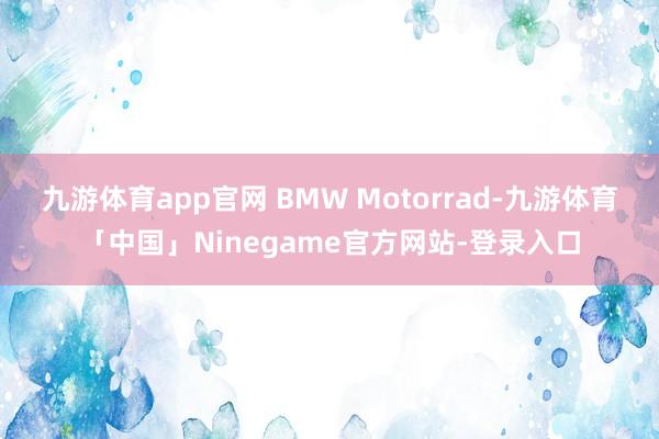九游体育app官网 BMW Motorrad-九游体育「中国」Ninegame官方网站-登录入口